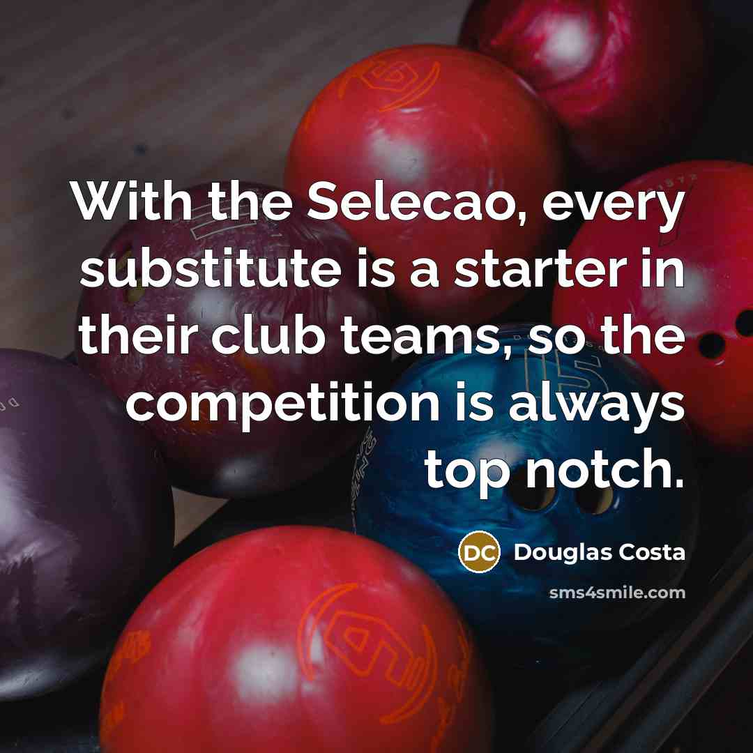 “With the Selecao, every substitute is a starter in their…” quote by Douglas Costa