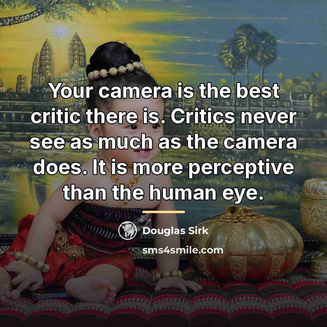 “Your camera is the best critic there is. Critics never…” quote by Douglas Sirk