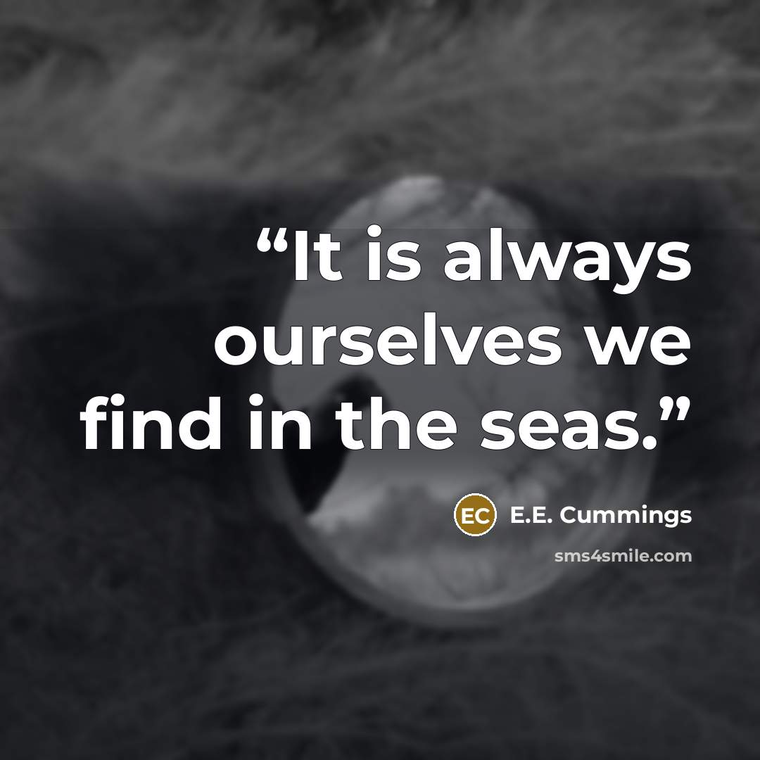 “It is always ourselves we find in the seas.” quote by E.E. Cummings