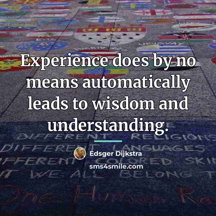 “Experience does by no means automatically leads to wisdom and…” quote by Edsger Dijkstra