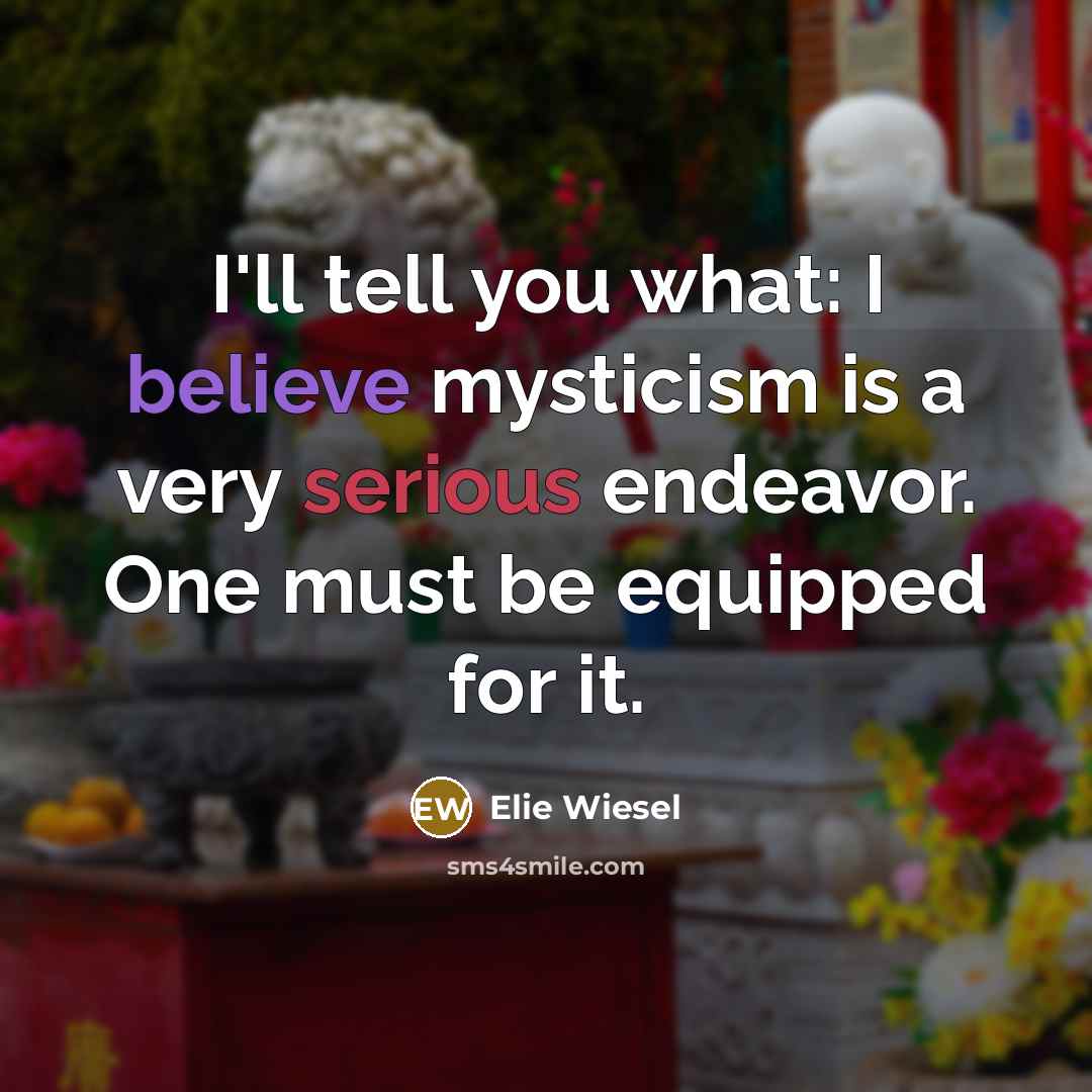 “I'll tell you what: I believe mysticism is a very…” quote by Elie Wiesel