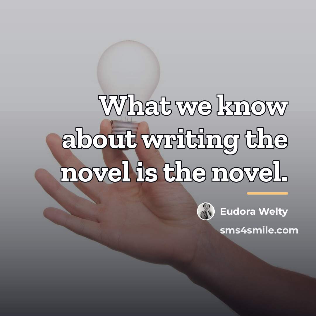 “What we know about writing the novel is the novel.…” quote by Eudora Welty