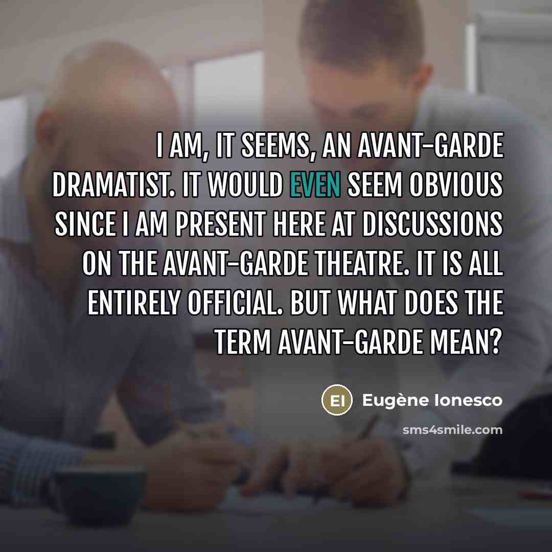 “I am, it seems, an avant-garde dramatist. It would even…” quote by Eugene Ionesco