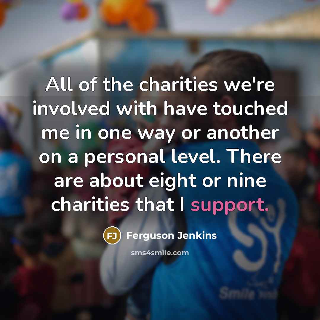 “All of the charities we're involved with have touched me…” quote by Ferguson Jenkins
