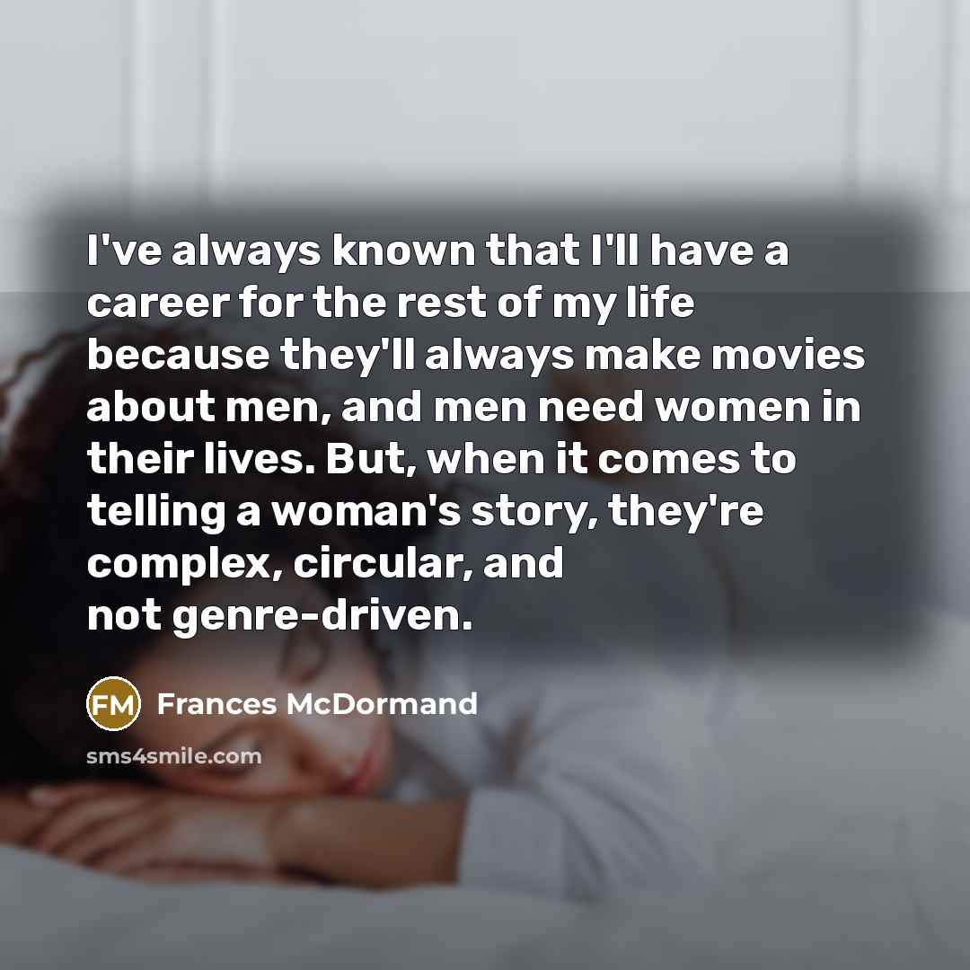 “I've always known that I'll have a career for the…” quote by Frances McDormand