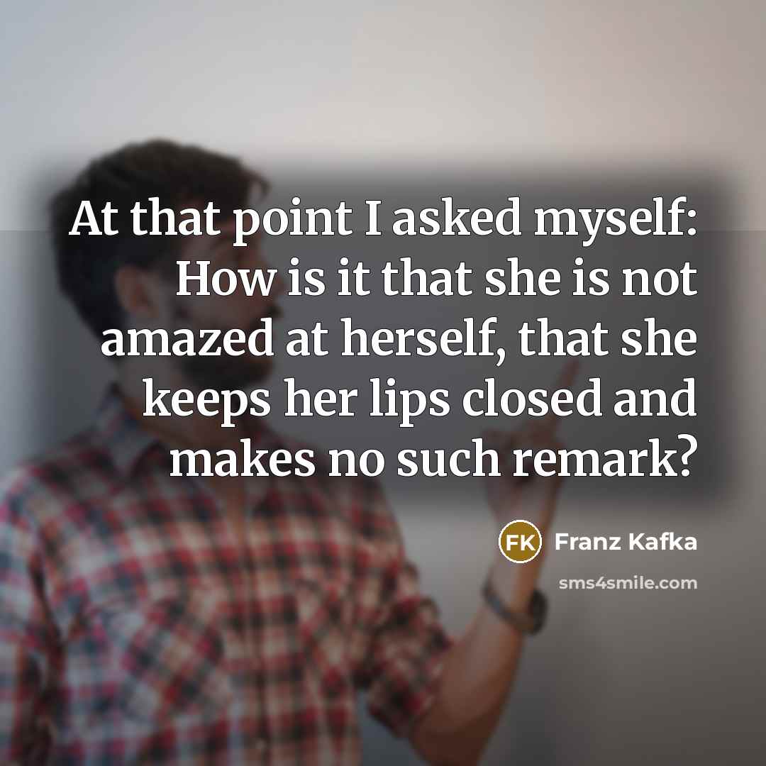 “At that point I asked myself: How is it that…” quote by Franz Kafka