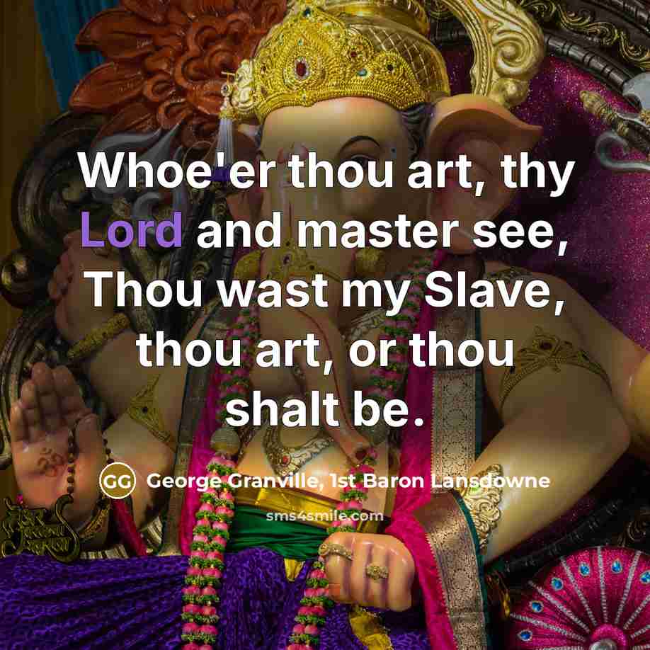 “Whoe'er thou art, thy Lord and master see, Thou wast…” quote by George Granville, 1st Baron Lansdowne
