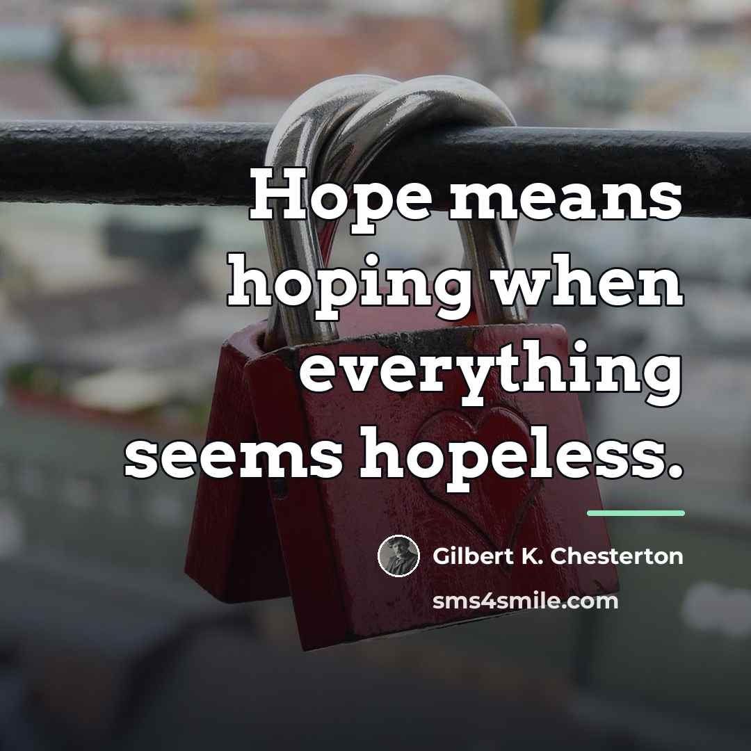 “Hope means hoping when everything seems hopeless.…” quote by Gilbert K. Chesterton