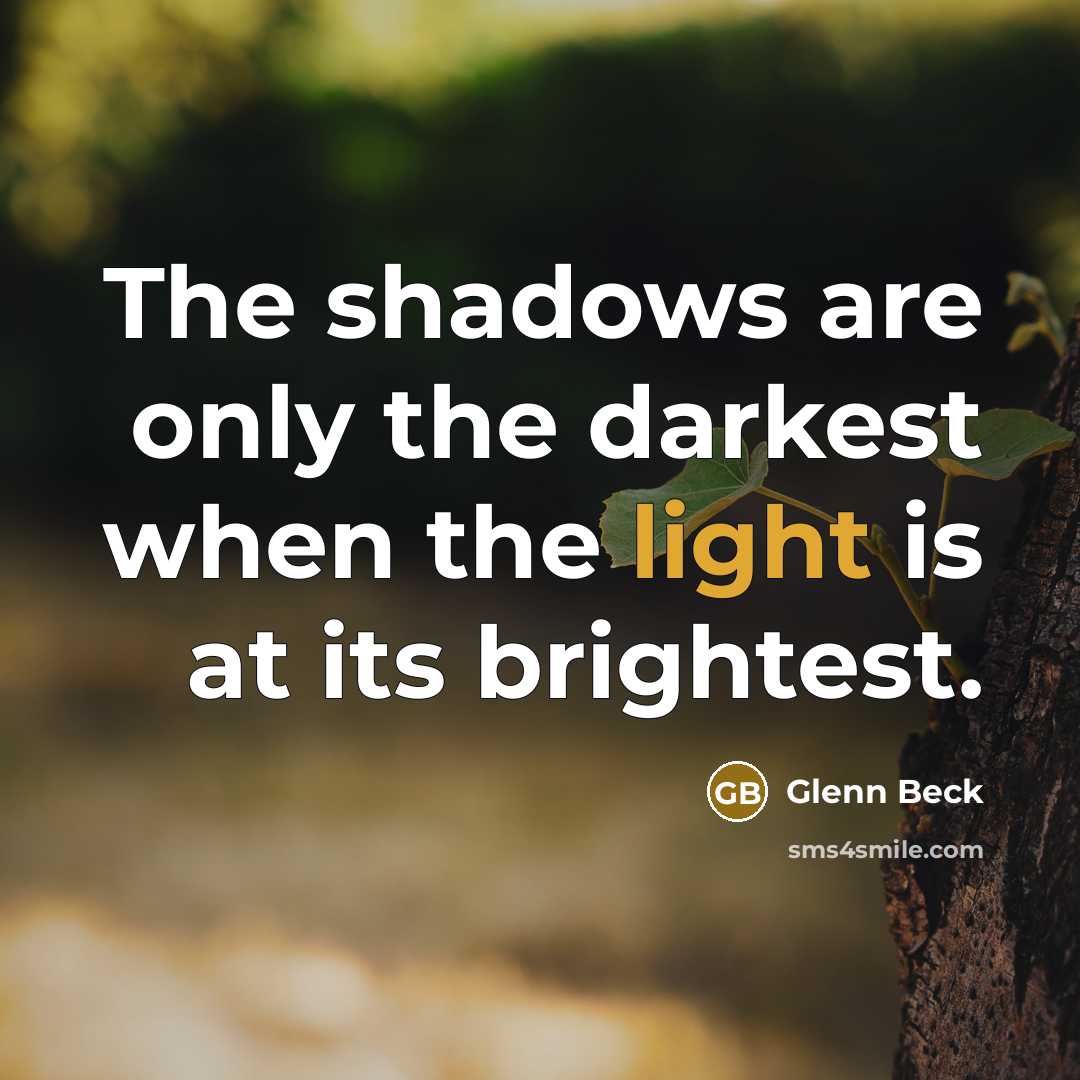 “The shadows are only the darkest when the light is…” quote by Glenn Beck