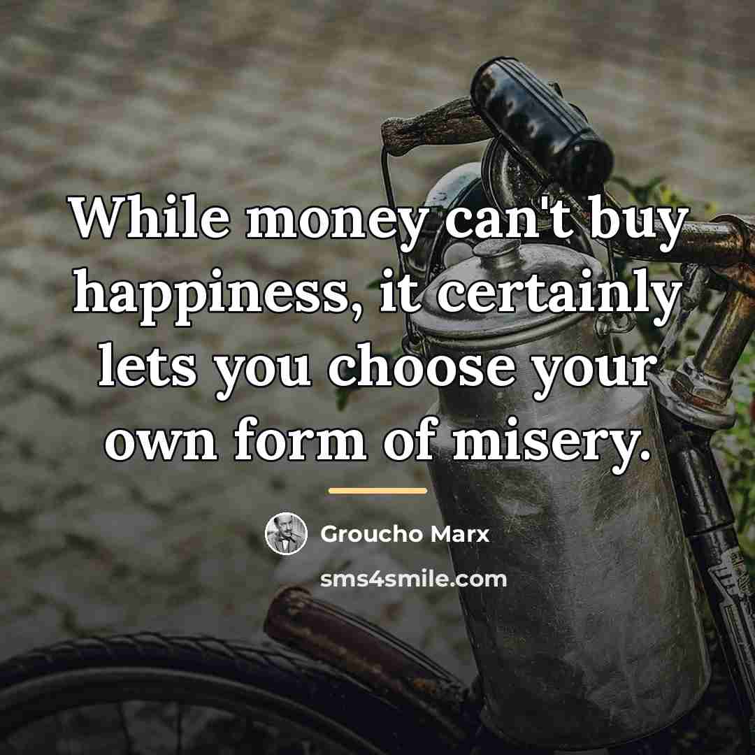 “While money can't buy happiness, it certainly lets you choose…” quote by Groucho Marx