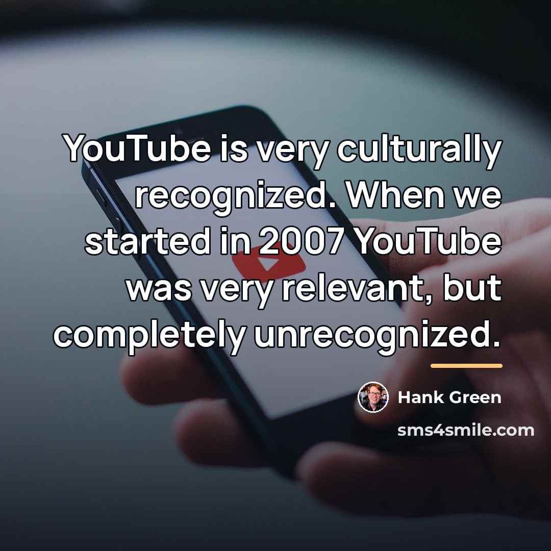 “YouTube is very culturally recognized. When we started in 2007…” quote by Hank Green