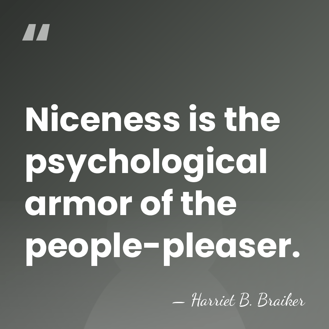 Niceness is the psychological armor of the people-pleaser. - Harriet B. Braiker