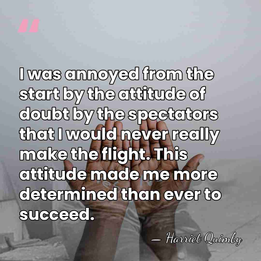 I was annoyed from the start by the attitude of doubt by&hellip; - Harriet Quimby