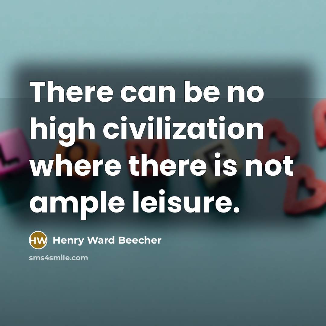 “There can be no high civilization where there is not…” quote by Henry Ward Beecher