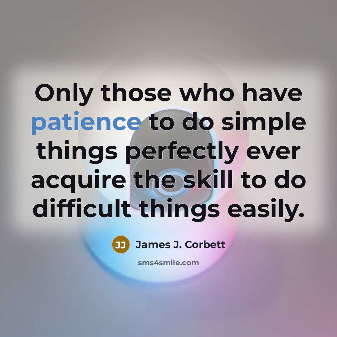 “Only those who have patience to do simple things perfectly…” quote by James J. Corbett