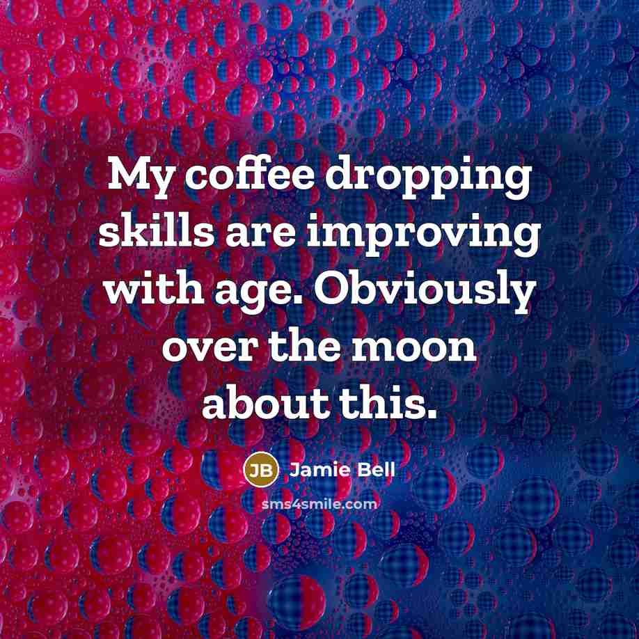 “My coffee dropping skills are improving with age. Obviously over…” quote by Jamie Bell