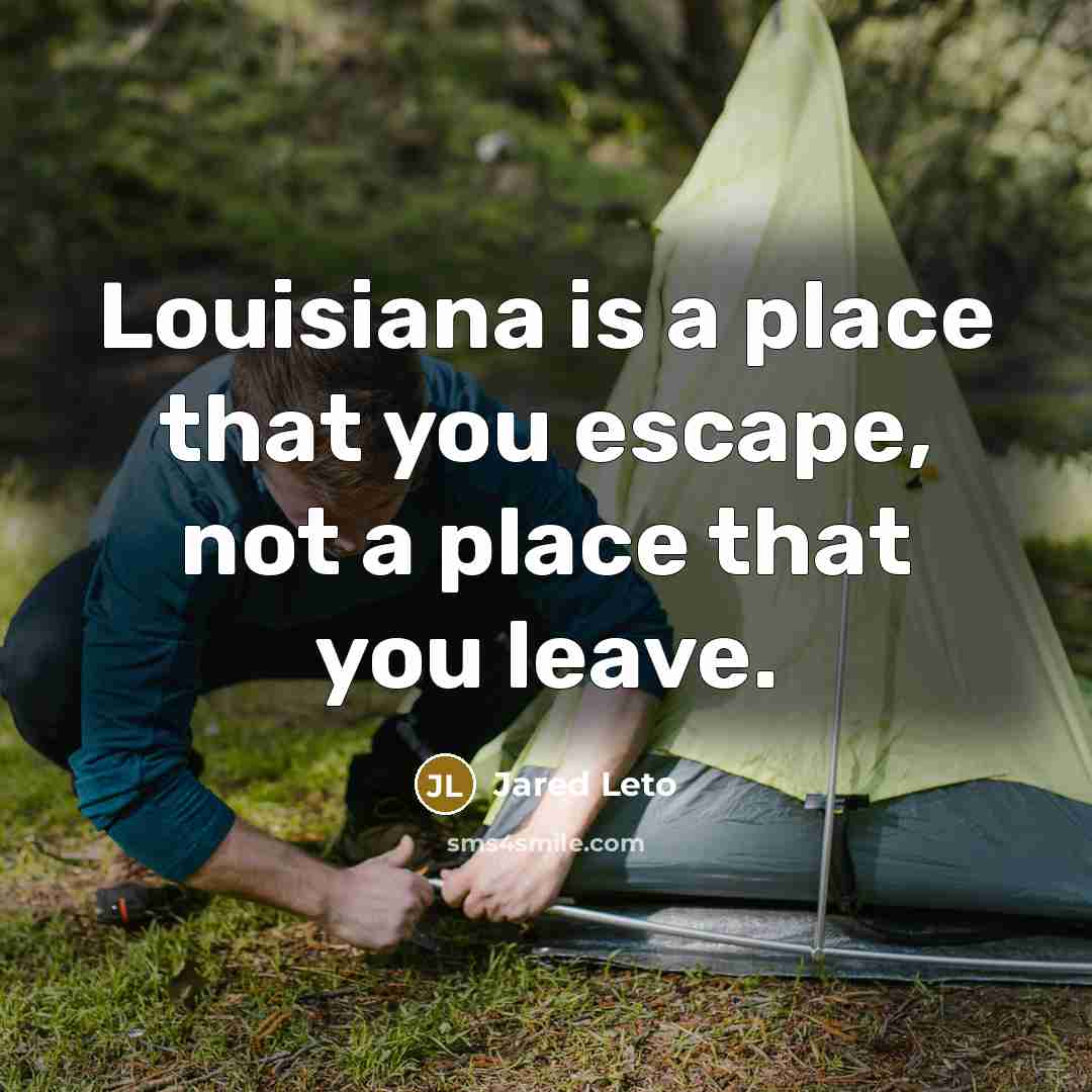 “Louisiana is a place that you escape, not a place…” quote by Jared Leto