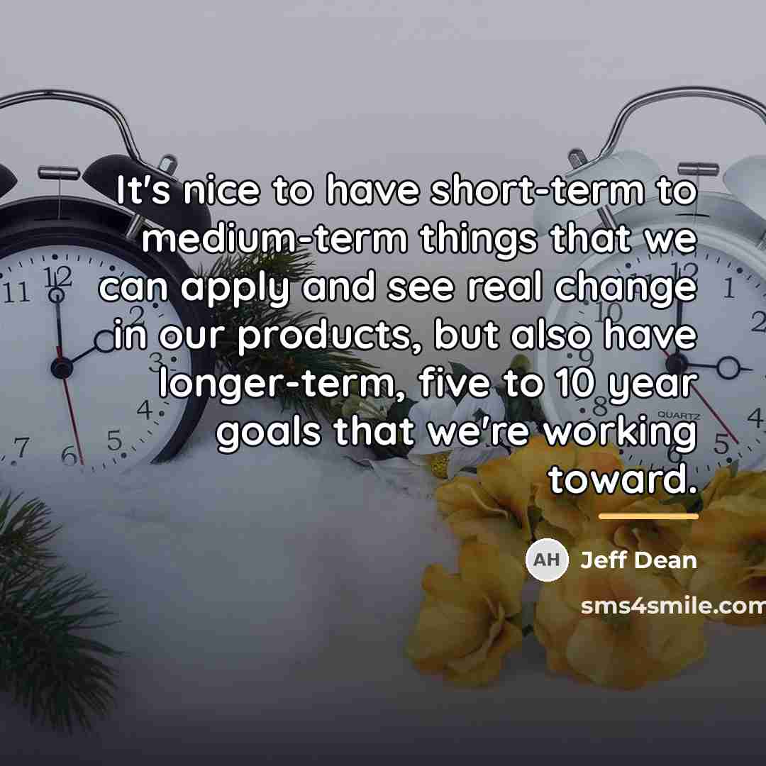 “It's nice to have short-term to medium-term things that we…” quote by Jeff Dean