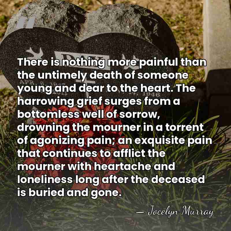 There is nothing more painful than the untimely death of someone young&hellip; - Jocelyn Murray