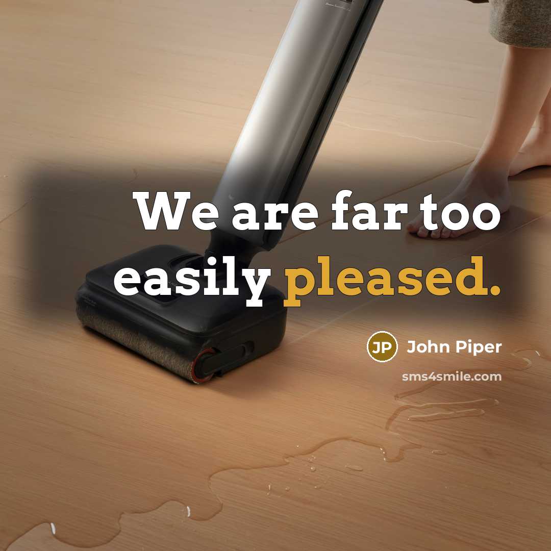 “We are far too easily pleased.…” quote by John Piper