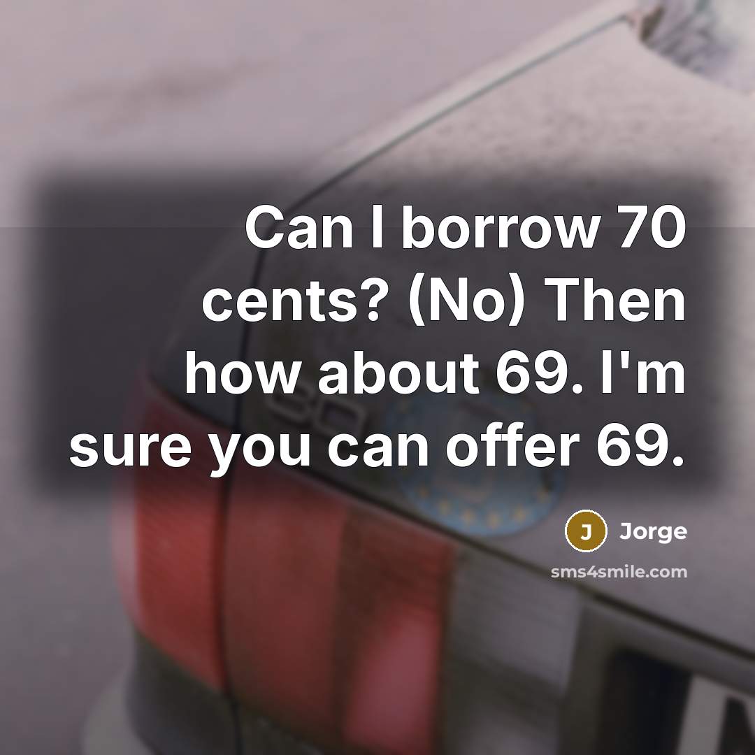 “Can I borrow 70 cents? (No) Then how about 69.…” quote by Jorge