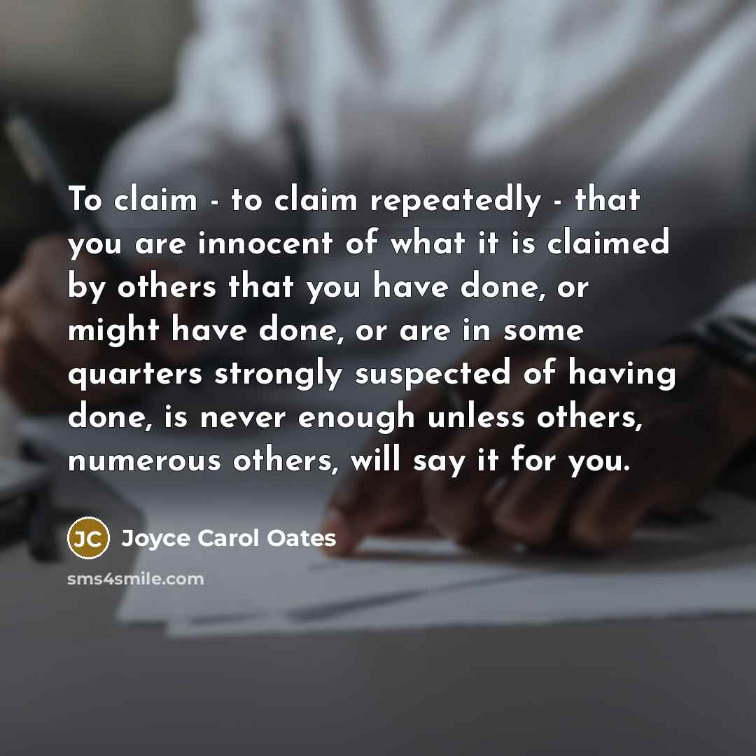 “To claim - to claim repeatedly - that you are…” quote by Joyce Carol Oates