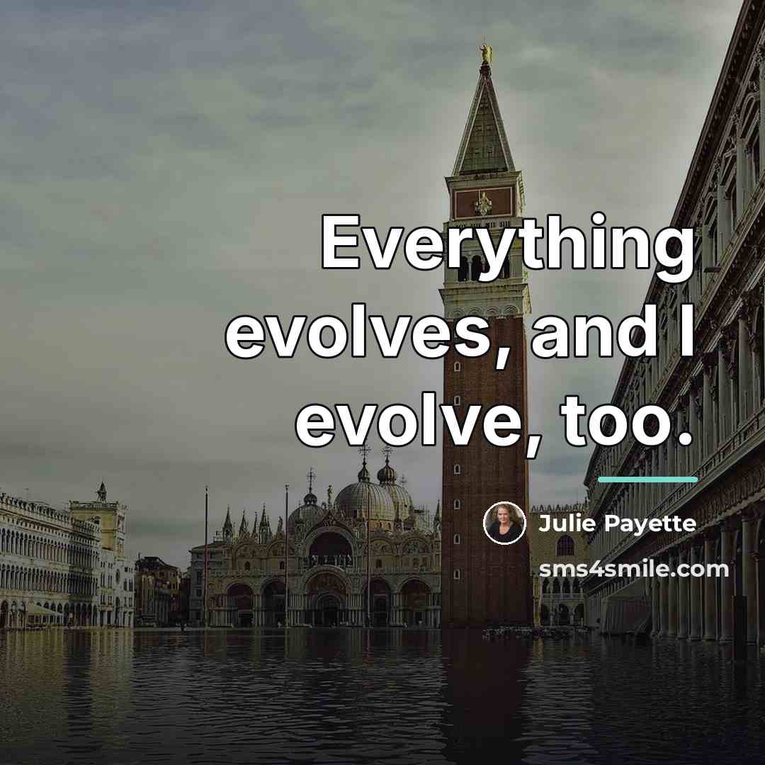 “Everything evolves, and I evolve, too.…” quote by Julie Payette