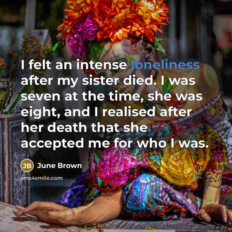 “I felt an intense loneliness after my sister died. I…” quote by June Brown