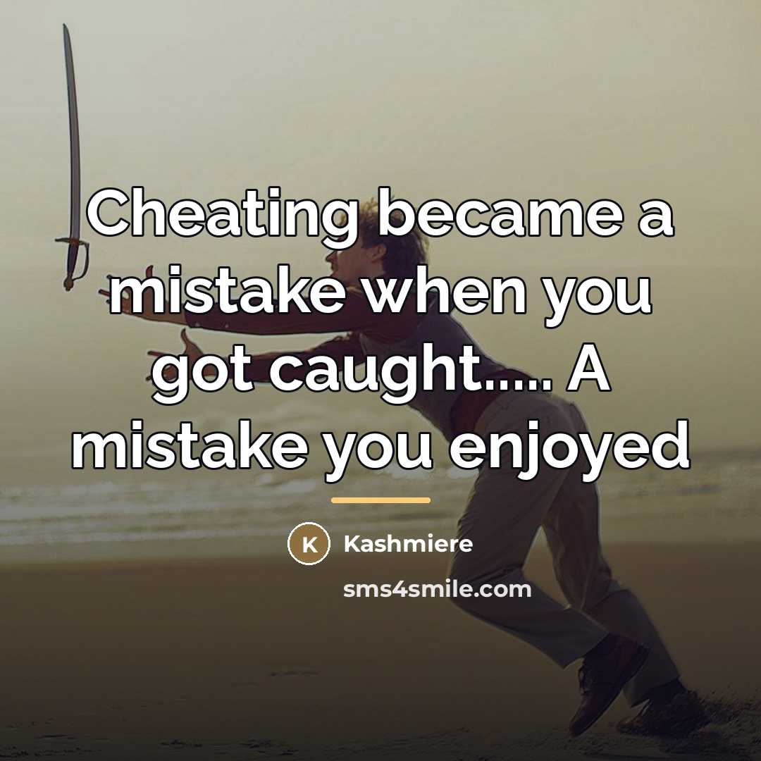 “Cheating became a mistake when you got caught..... A mistake…” quote by Kashmiere