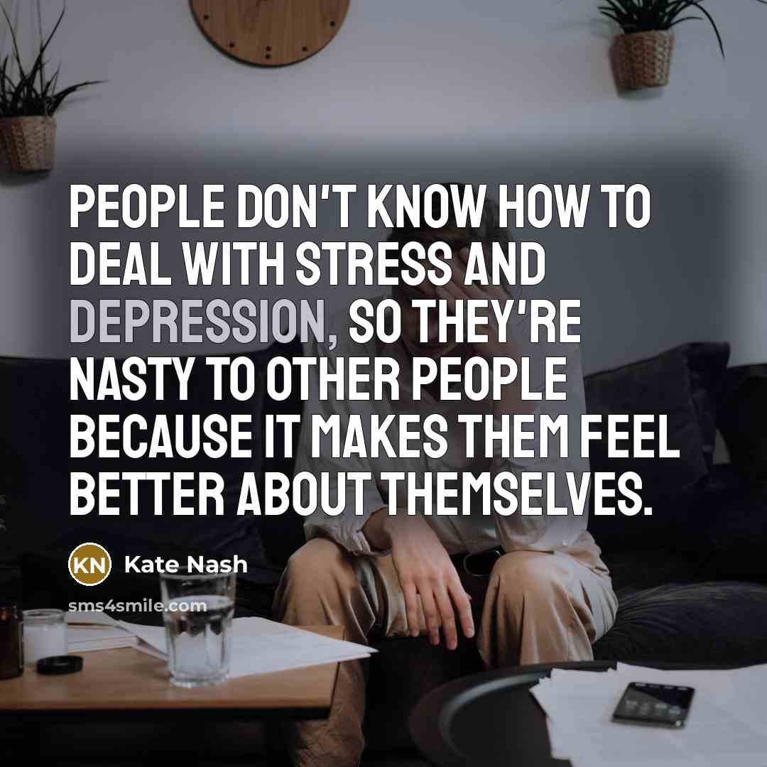 “People don't know how to deal with stress and depression,…” quote by Kate Nash
