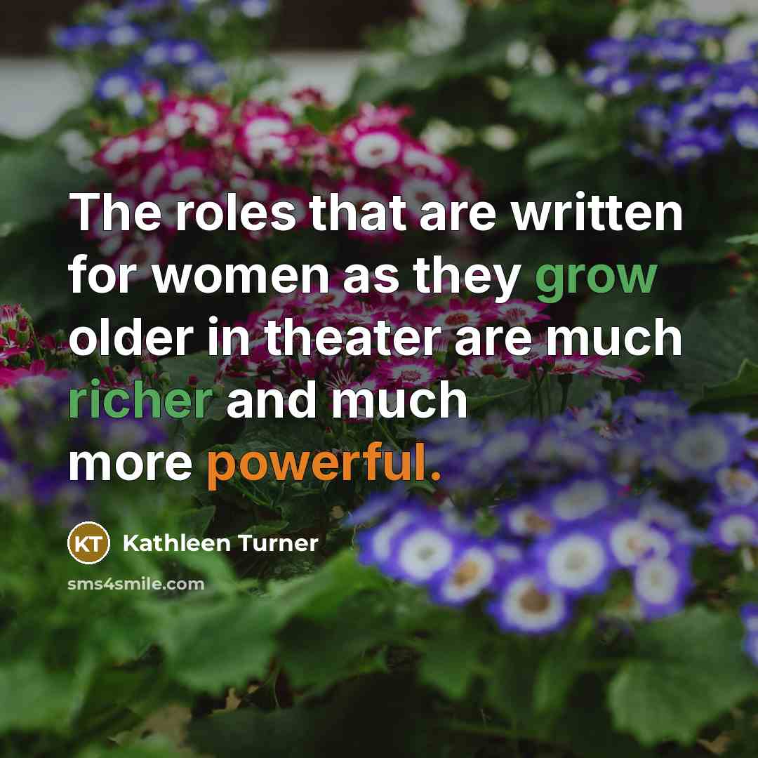 “The roles that are written for women as they grow…” quote by Kathleen Turner