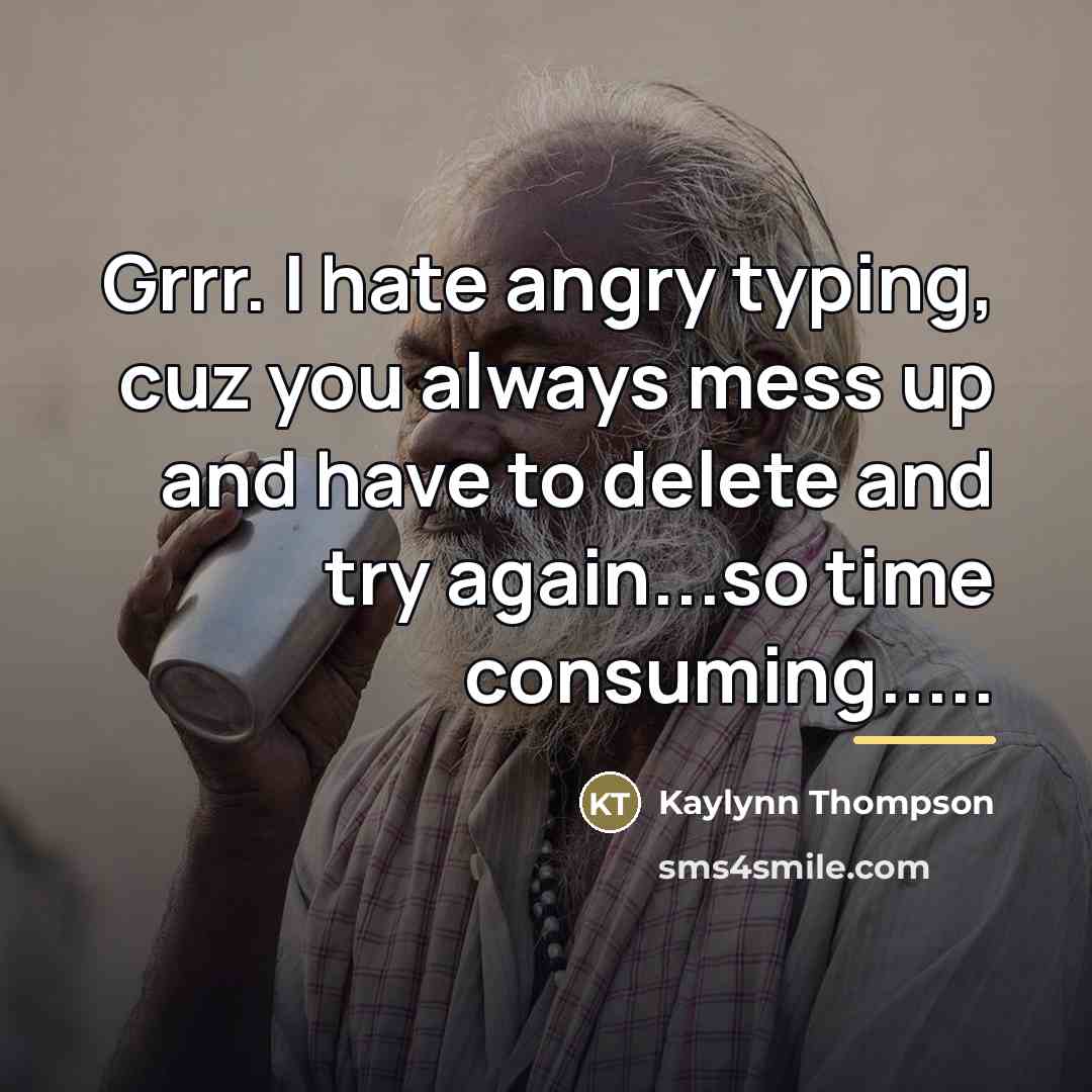“Grrr. I hate angry typing, cuz you always mess up…” quote by Kaylynn Thompson