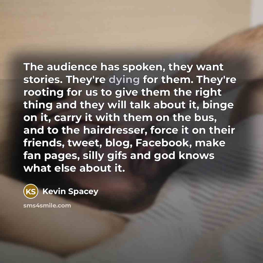 “The audience has spoken, they want stories. They're dying for…” quote by Kevin Spacey