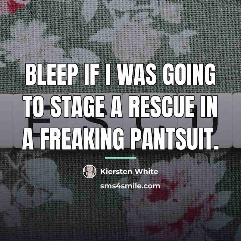 “Bleep if I was going to stage a rescue in…” quote by Kiersten White