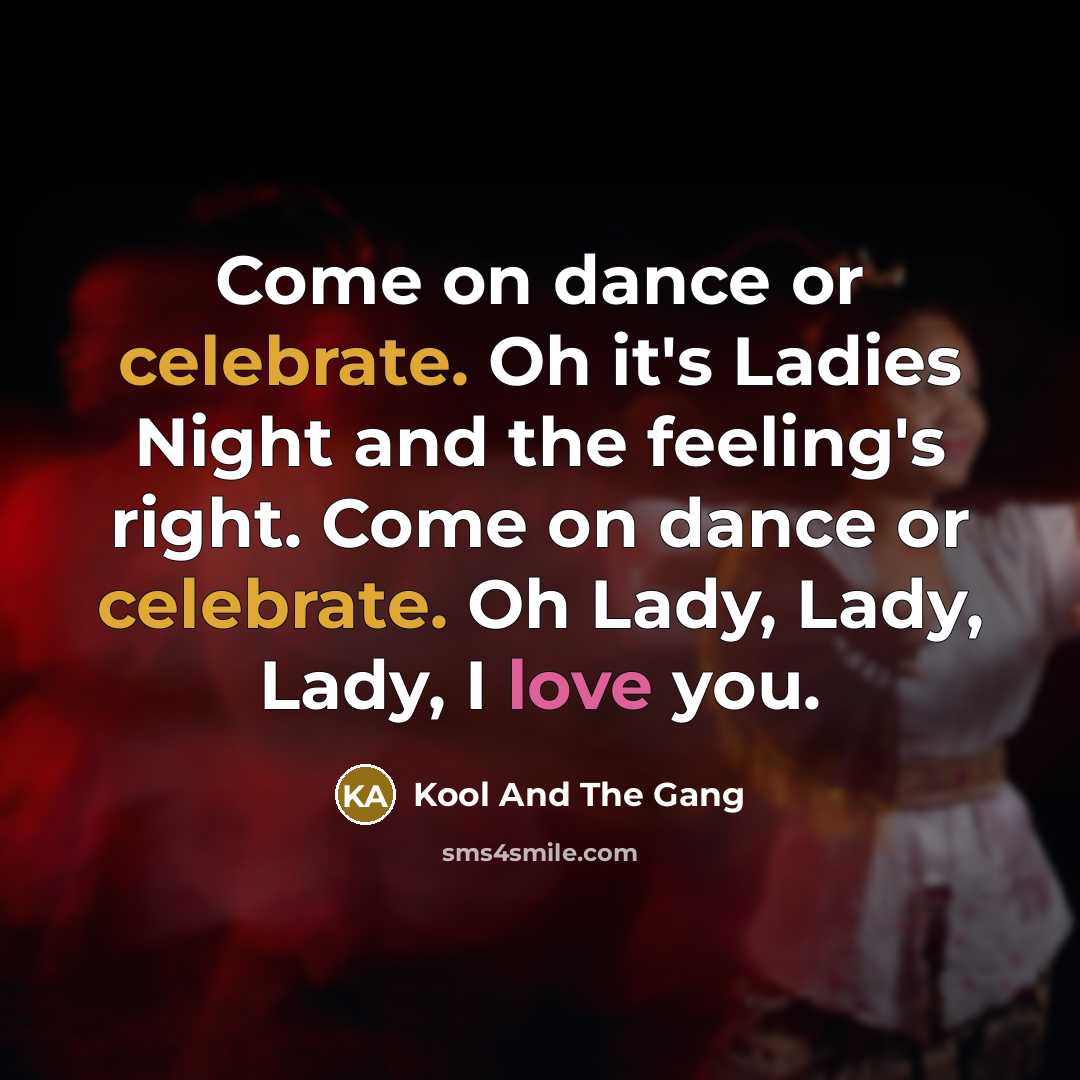 “Come on dance or celebrate. Oh it's Ladies Night and…” quote by Kool And The Gang