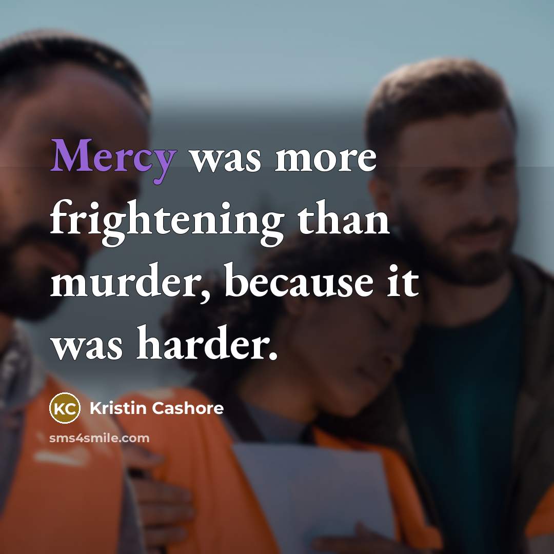 “Mercy was more frightening than murder, because it was harder.…” quote by Kristin Cashore