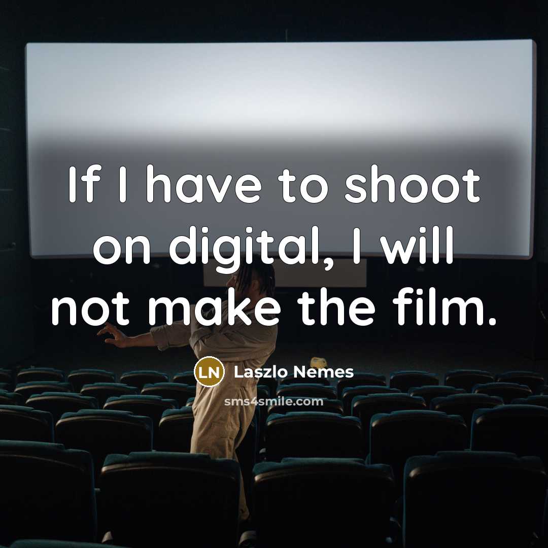 “If I have to shoot on digital, I will not…” quote by Laszlo Nemes