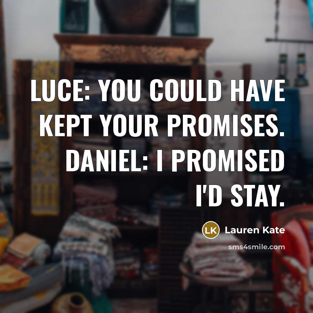 “Luce: You could have kept your promises. Daniel: I promised…” quote by Lauren Kate