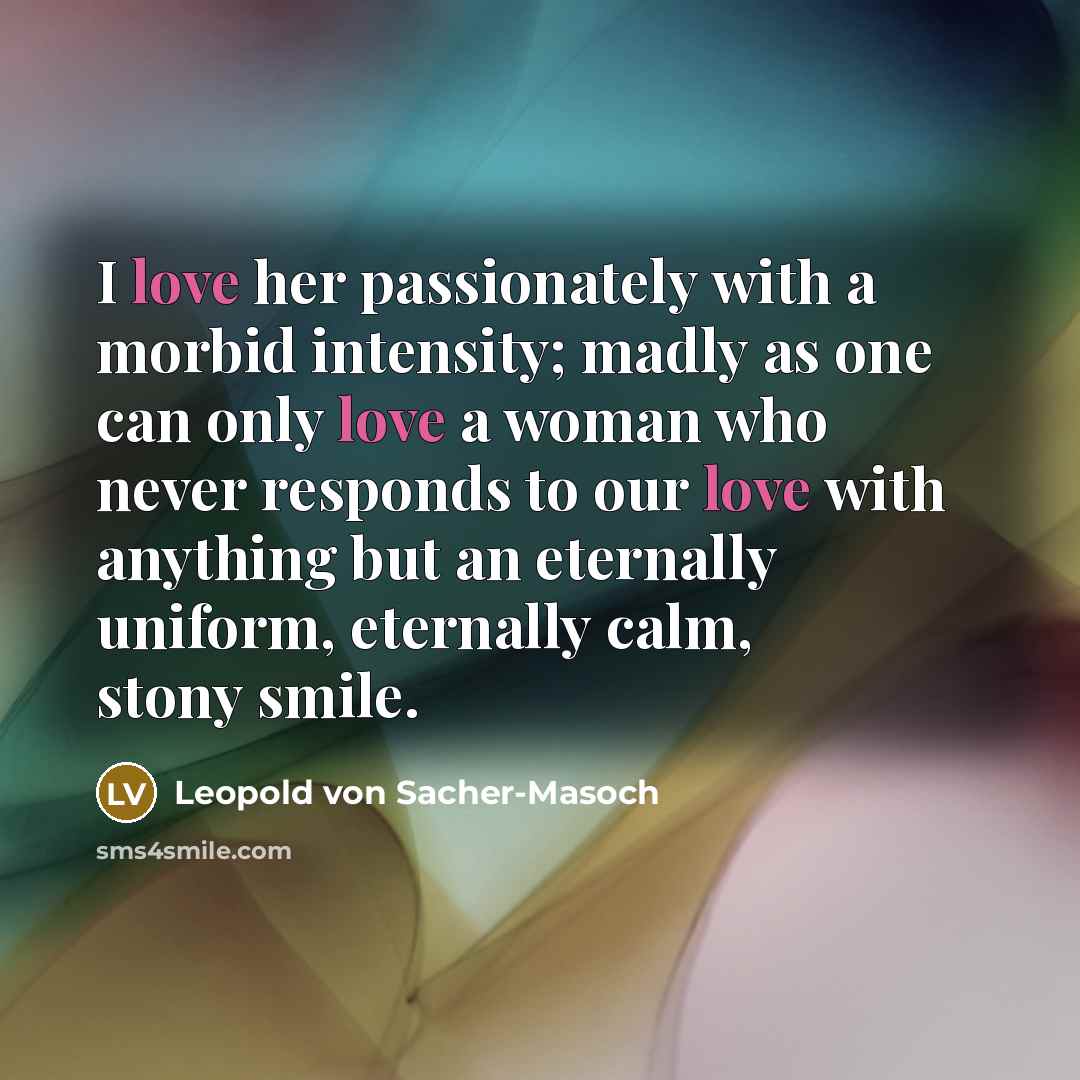 “I love her passionately with a morbid intensity; madly as…” quote by Leopold von Sacher-Masoch