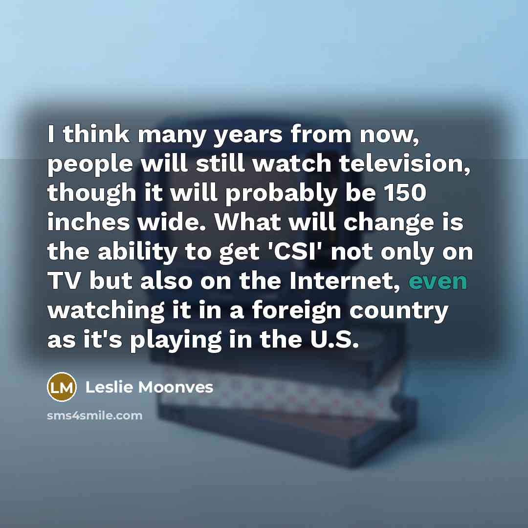 “I think many years from now, people will still watch…” quote by Leslie Moonves