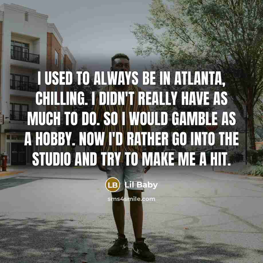 “I used to always be in Atlanta, chilling. I didn't…” quote by Lil Baby