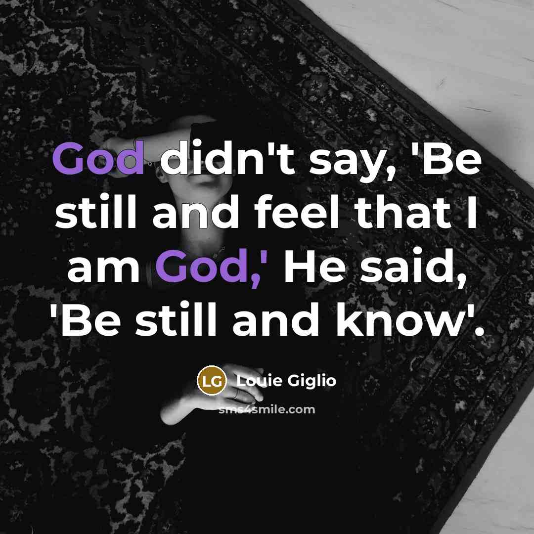 “God didn't say, 'Be still and feel that I am…” quote by Louie Giglio
