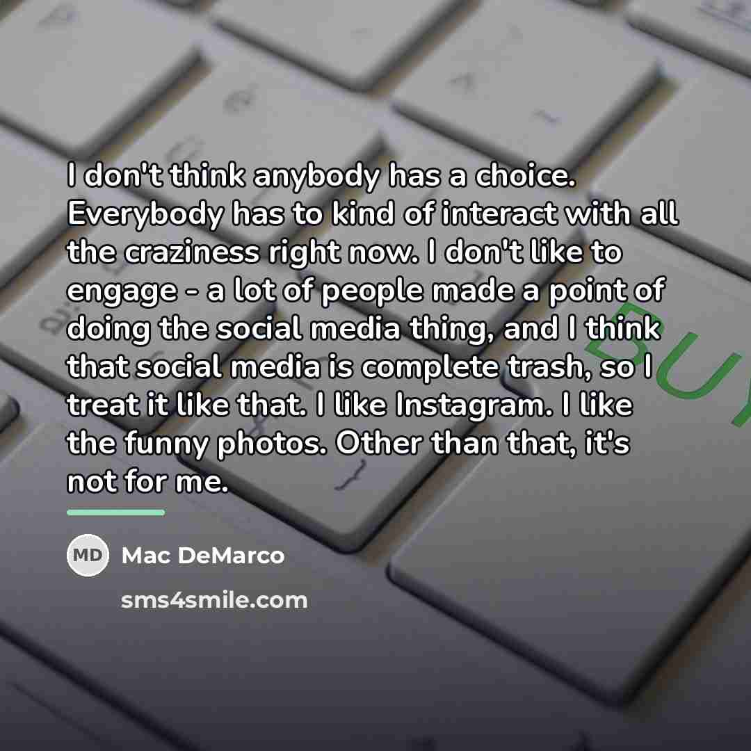 “I don't think anybody has a choice. Everybody has to…” quote by Mac DeMarco
