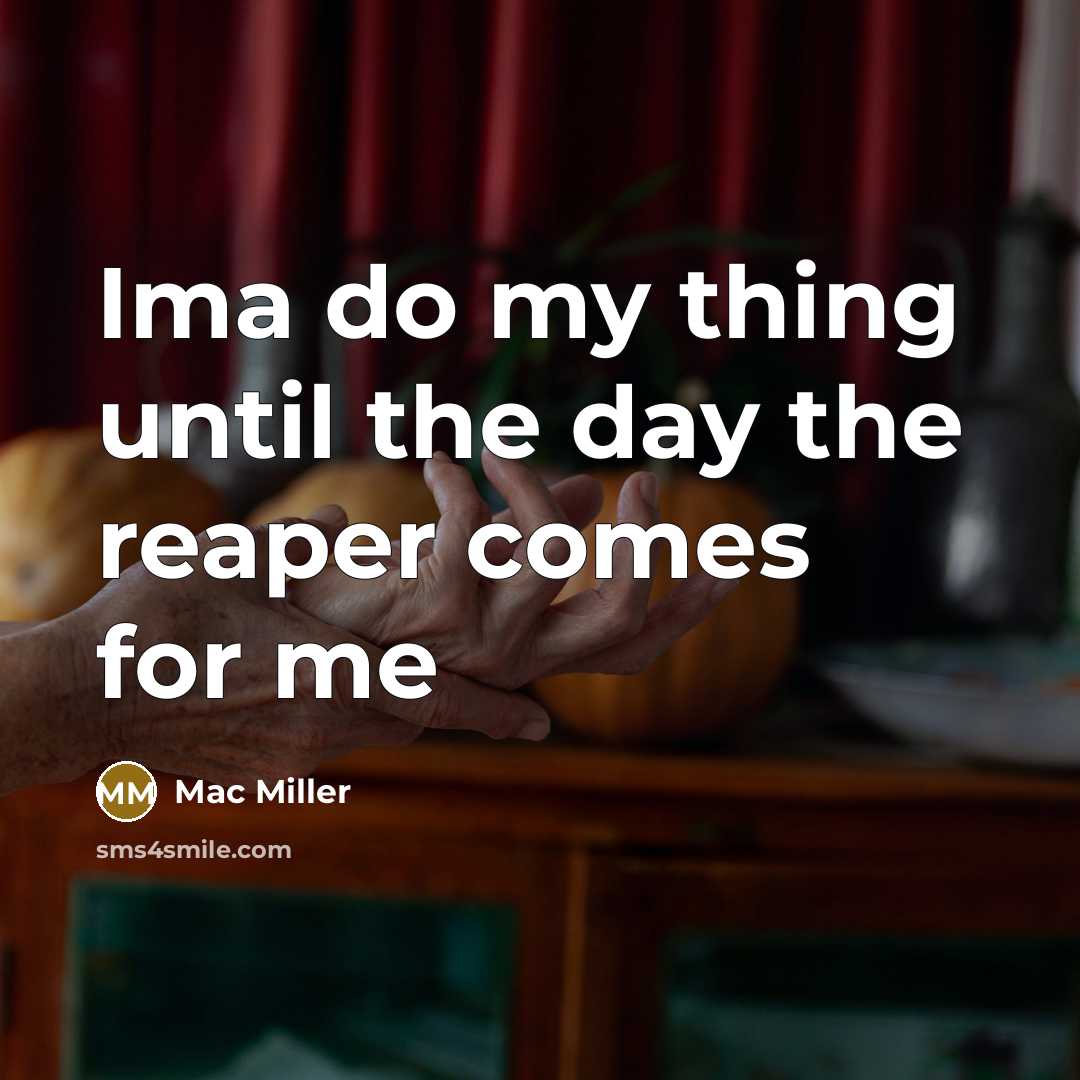 “Ima do my thing until the day the reaper comes…” quote by Mac Miller