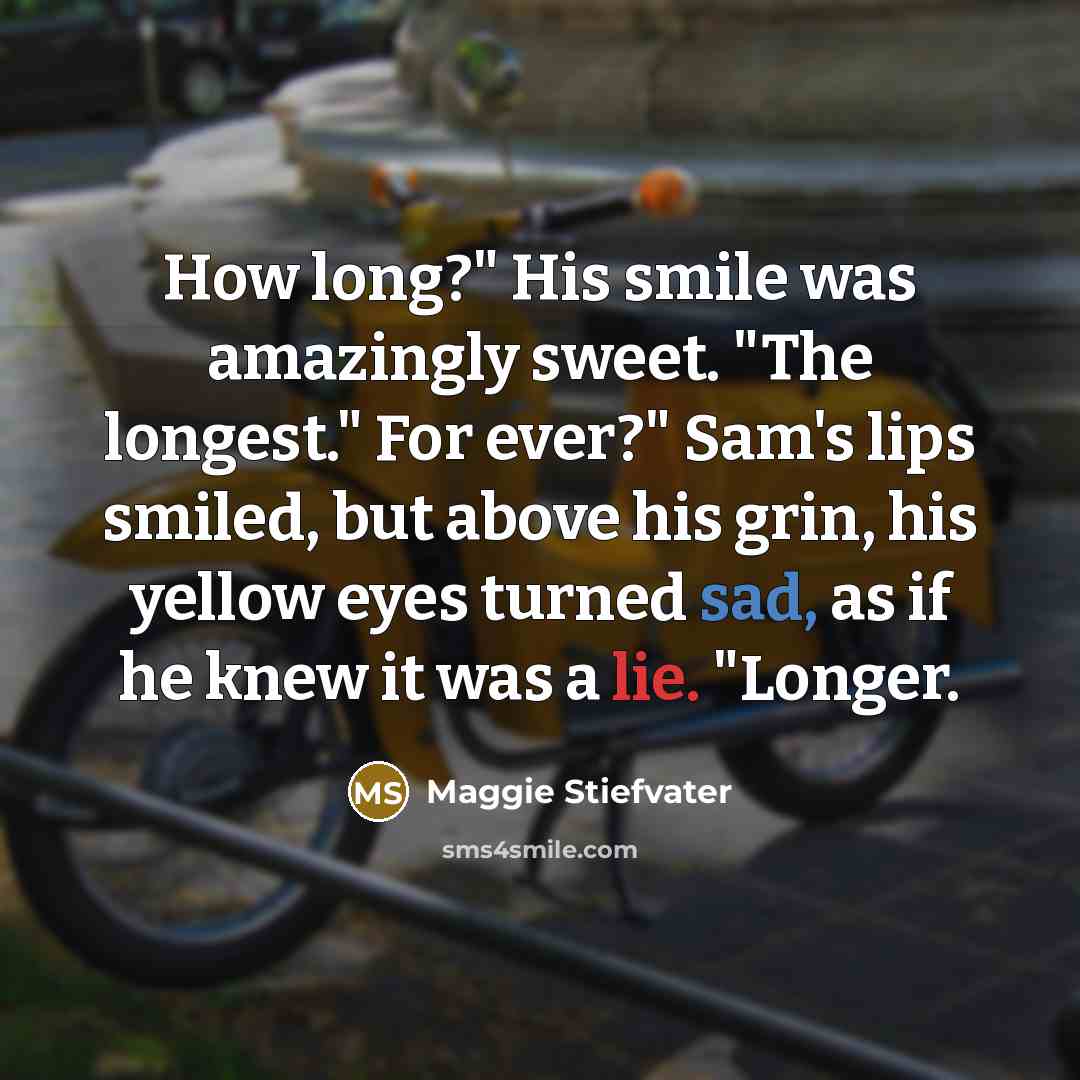 “How long?" His smile was amazingly sweet. "The longest." For…” quote by Maggie Stiefvater