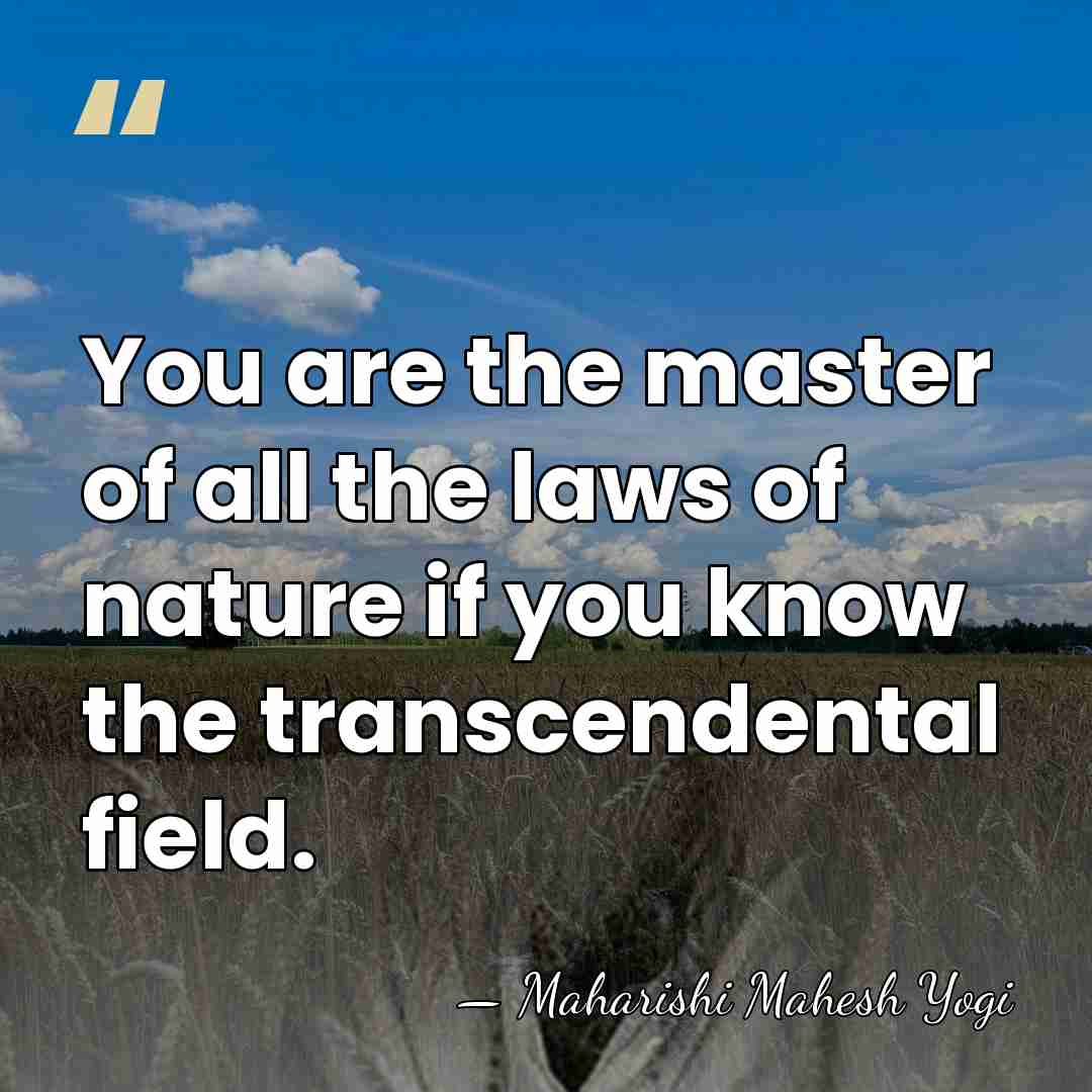 You are the master of all the laws of nature if you&hellip; - Maharishi Mahesh Yogi