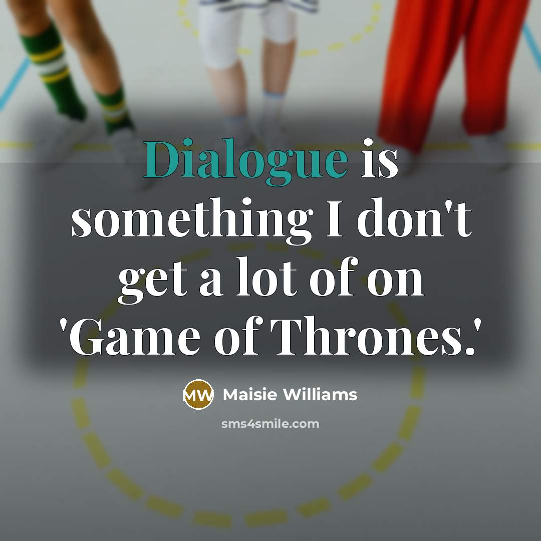 “Dialogue is something I don't get a lot of on…” quote by Maisie Williams
