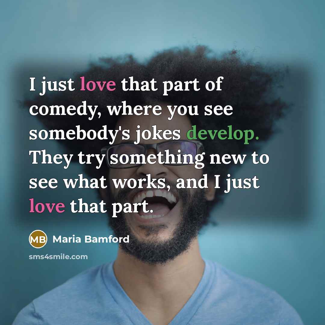 “I just love that part of comedy, where you see…” quote by Maria Bamford