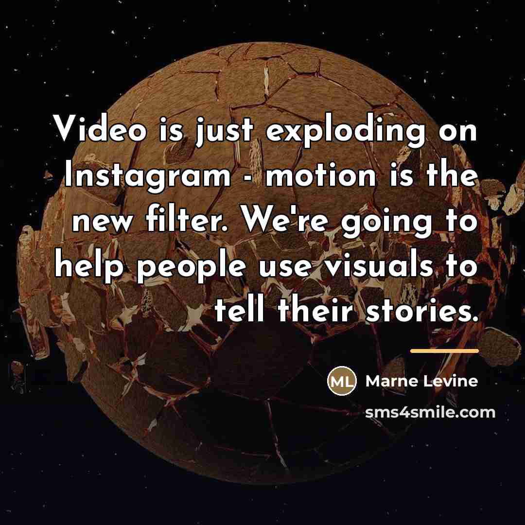 “Video is just exploding on Instagram - motion is the…” quote by Marne Levine