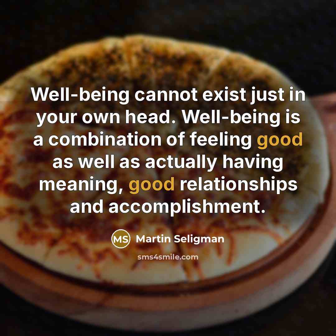 “Well-being cannot exist just in your own head. Well-being is…” quote by Martin Seligman